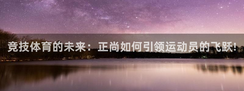 竞技体育的未来：正尚如何引领运动员的飞跃!
