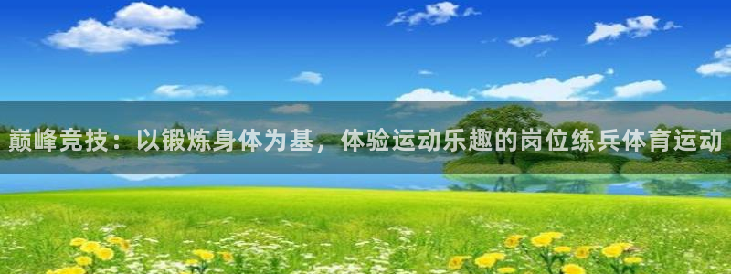 巅峰竞技：以锻炼身体为基，体验运动乐趣的岗位练兵体育运动